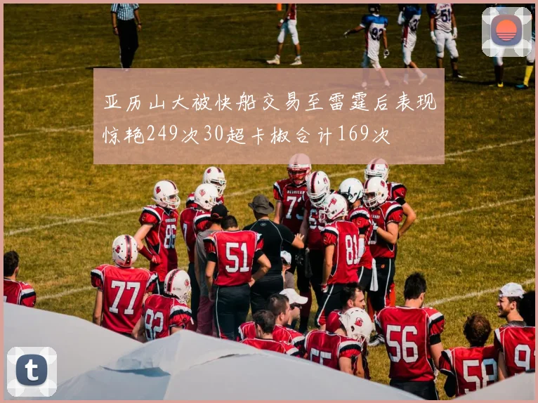 亚历山大被快船交易至雷霆后表现惊艳249次30超卡椒合计169次