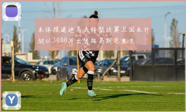 米体报道迪乌夫转型边翼卫国米计划以3000万出售路易斯恩里克