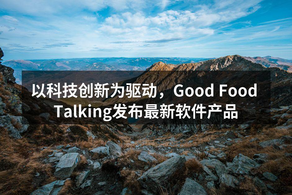 以科技创新为驱动，Good Food Talking发布最新软件产品